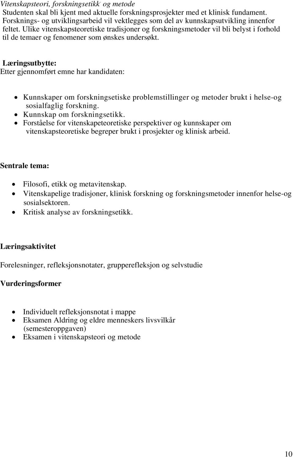 Ulike vitenskapsteoretiske tradisjoner og forskningsmetoder vil bli belyst i forhold til de temaer og fenomener som ønskes undersøkt.