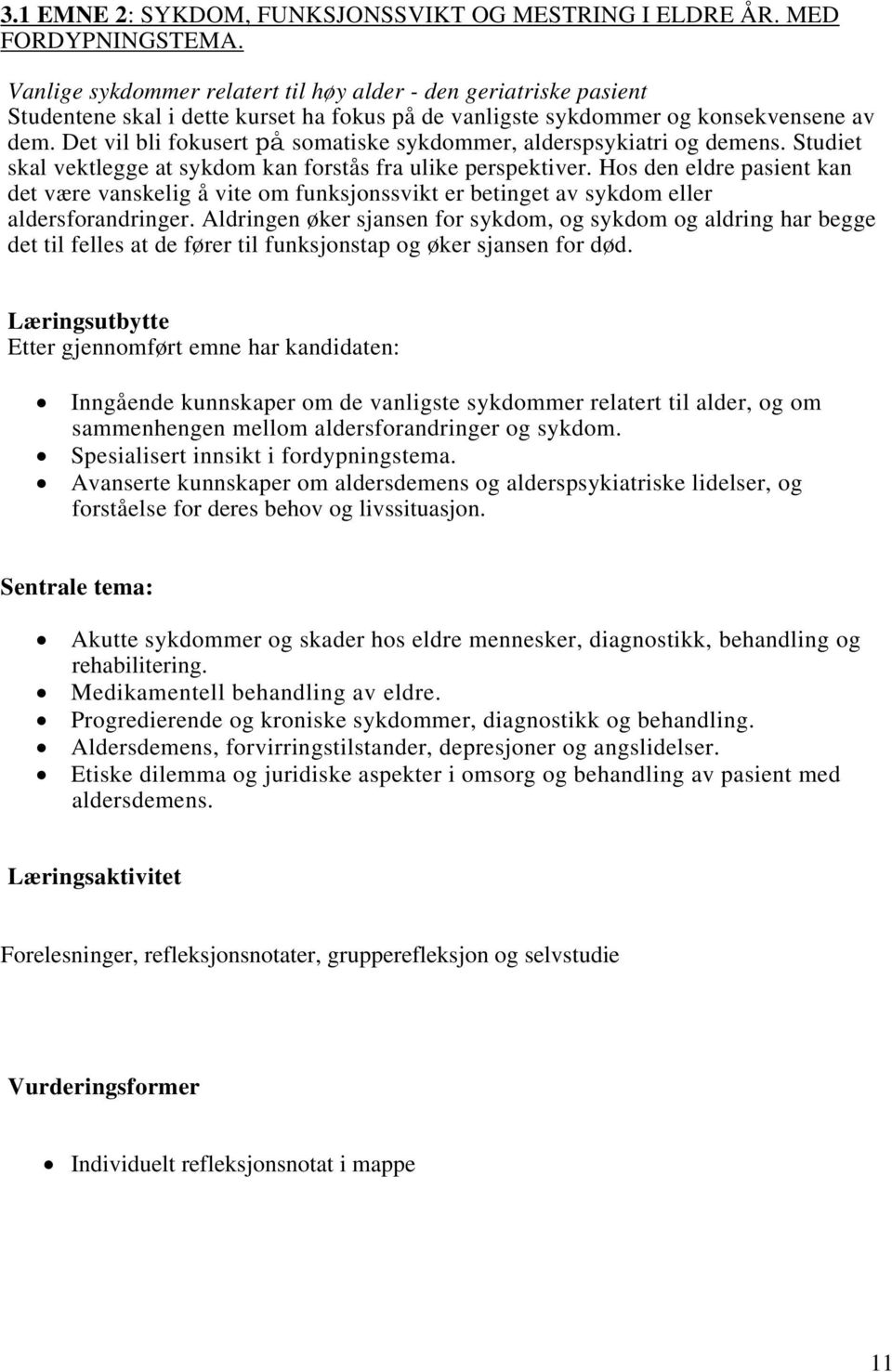 Det vil bli fokusert på somatiske sykdommer, alderspsykiatri og demens. Studiet skal vektlegge at sykdom kan forstås fra ulike perspektiver.