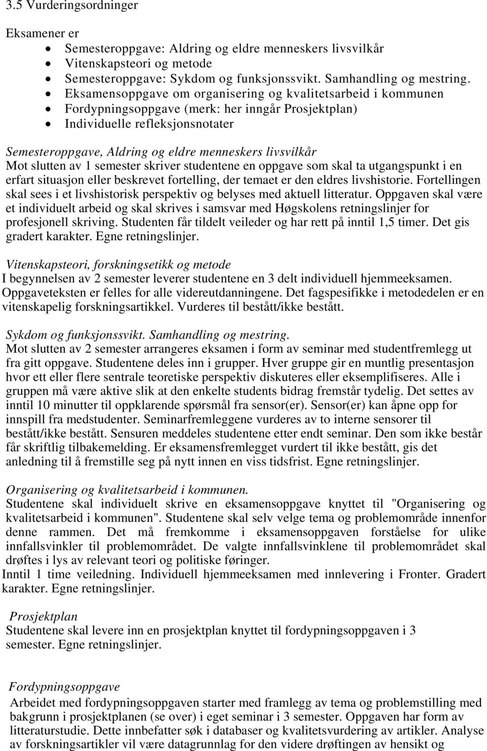 livsvilkår Mot slutten av 1 semester skriver studentene en oppgave som skal ta utgangspunkt i en erfart situasjon eller beskrevet fortelling, der temaet er den eldres livshistorie.