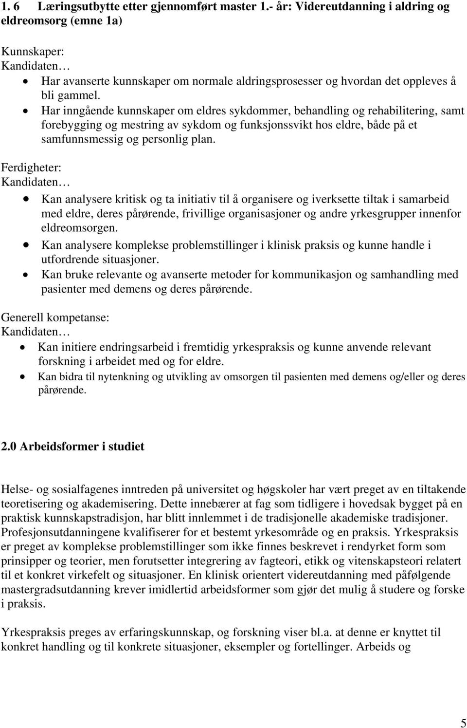 Har inngående kunnskaper om eldres sykdommer, behandling og rehabilitering, samt forebygging og mestring av sykdom og funksjonssvikt hos eldre, både på et samfunnsmessig og personlig plan.