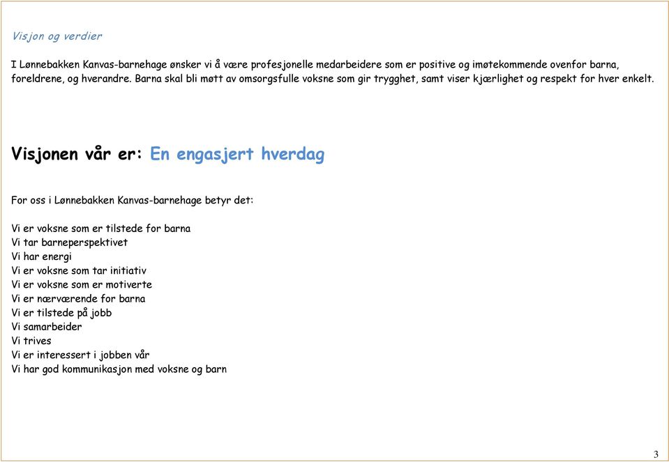 Visjonen vår er: En engasjert hverdag For oss i Lønnebakken Kanvas-barnehage betyr det: Vi er voksne som er tilstede for barna Vi tar barneperspektivet Vi har