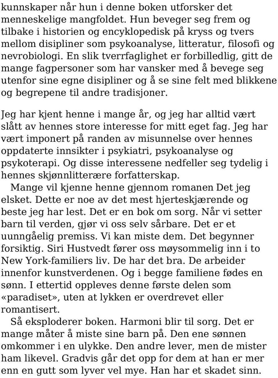 En slik tverrfaglighet er forbilledlig, gitt de mange fagpersoner som har vansker med å bevege seg utenfor sine egne disipliner og å se sine felt med blikkene og begrepene til andre tradisjoner.