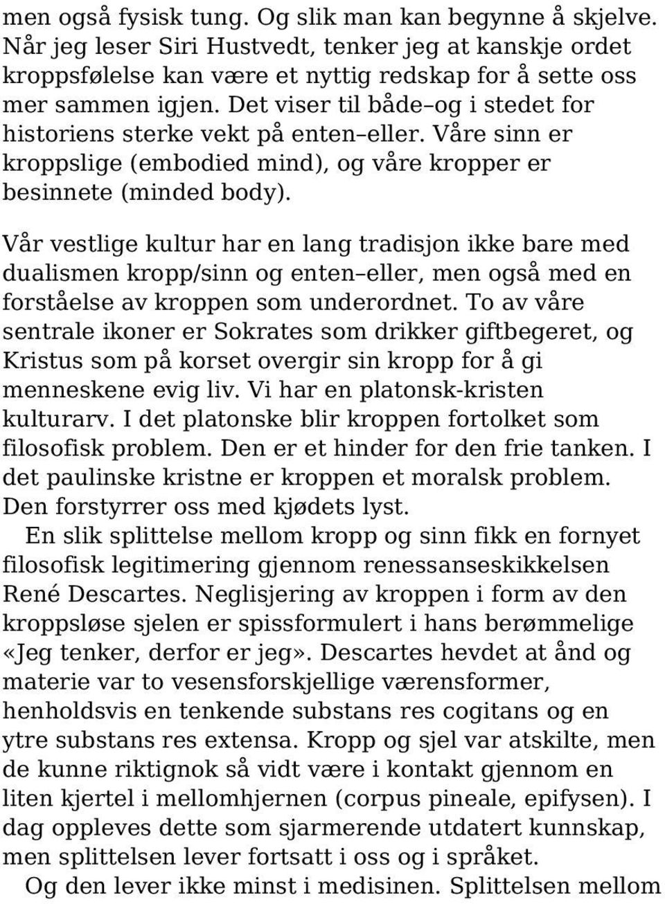 Vår vestlige kultur har en lang tradisjon ikke bare med dualismen kropp/sinn og enten eller, men også med en forståelse av kroppen som underordnet.