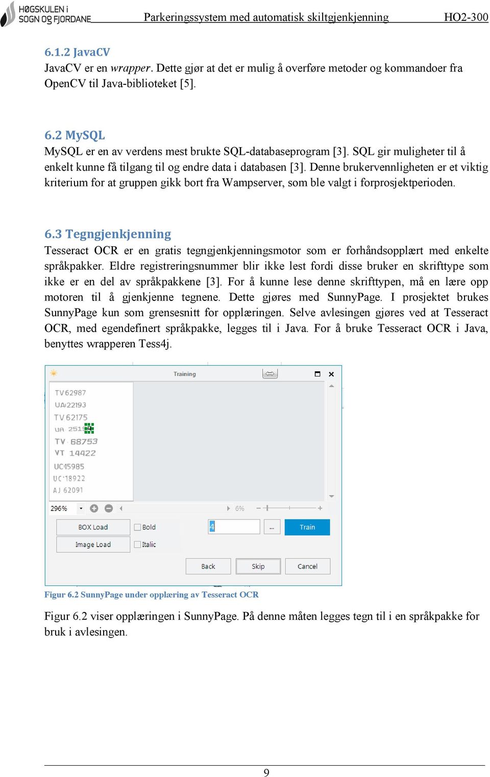 Denne brukervennligheten er et viktig kriterium for at gruppen gikk bort fra Wampserver, som ble valgt i forprosjektperioden. 6.