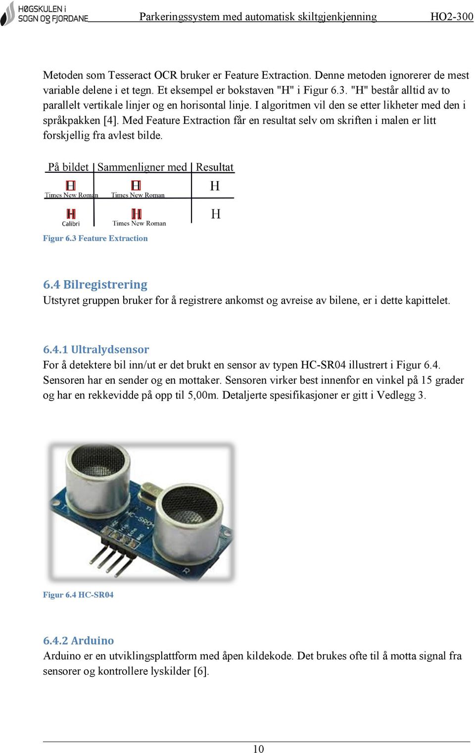 Med Feature Extraction får en resultat selv om skriften i malen er litt forskjellig fra avlest bilde. Figur 6.3 Feature Extraction 6.