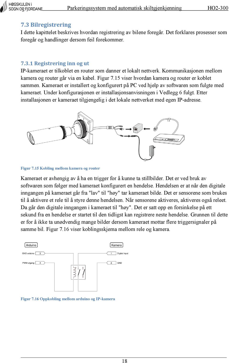 Kameraet er installert og konfigurert på PC ved hjelp av softwaren som fulgte med kameraet. Under konfigurasjonen er installasjonsanvisningen i Vedlegg 6 fulgt.