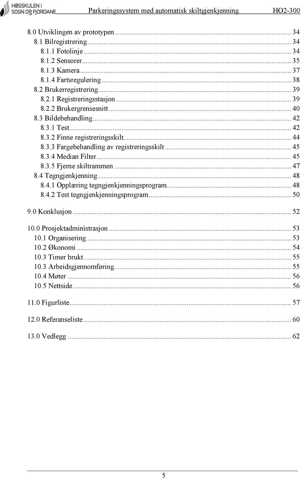 .. 47 8.4 Tegngjenkjenning... 48 8.4.1 Opplæring tegngjenkjenningsprogram... 48 8.4.2 Test tegngjenkjenningsprogram... 50 9.0 Konklusjon... 52 10.0 Prosjektadministrasjon... 53 10.1 Organisering.