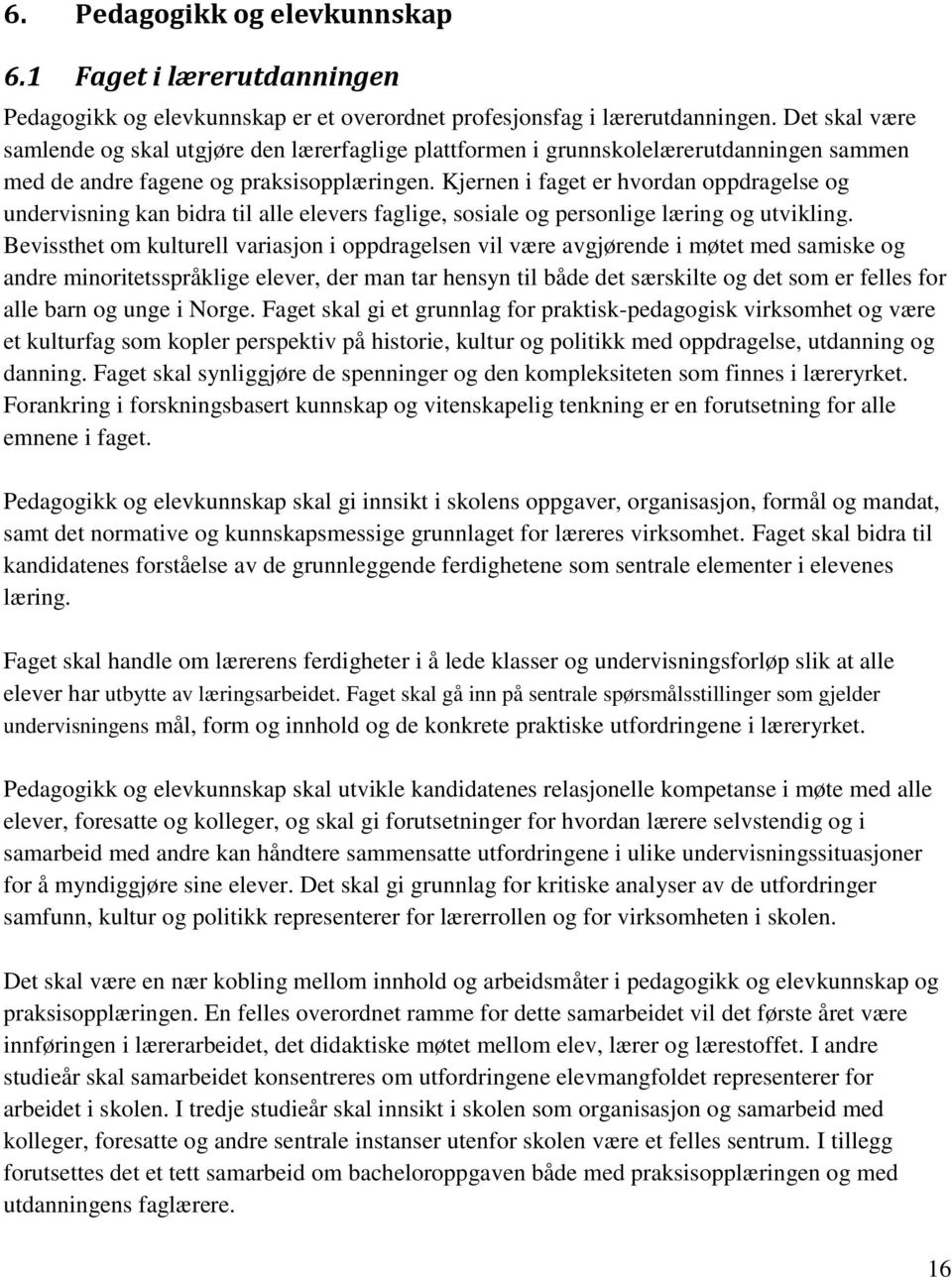 Kjernen i faget er hvordan oppdragelse og undervisning kan bidra til alle elevers faglige, sosiale og personlige læring og utvikling.