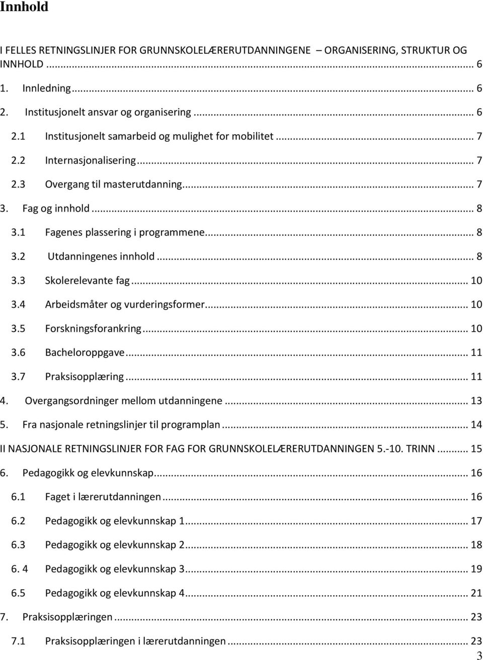 4 Arbeidsmåter og vurderingsformer... 10 3.5 Forskningsforankring... 10 3.6 Bacheloroppgave... 11 3.7 Praksisopplæring... 11 4. Overgangsordninger mellom utdanningene... 13 5.