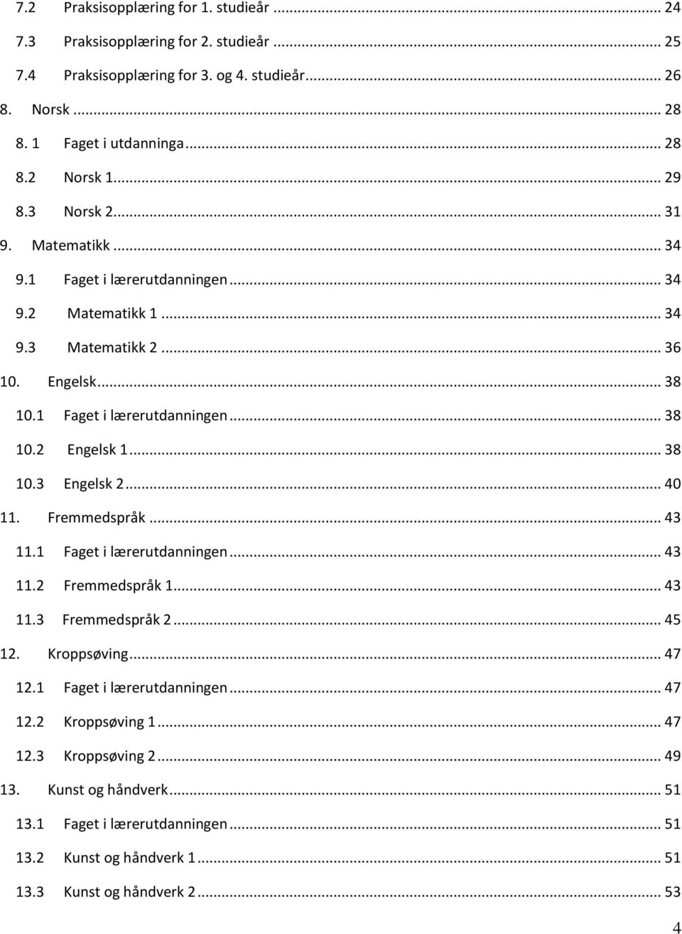 .. 38 10.3 Engelsk 2... 40 11. Fremmedspråk... 43 11.1 Faget i lærerutdanningen... 43 11.2 Fremmedspråk 1... 43 11.3 Fremmedspråk 2... 45 12. Kroppsøving... 47 12.1 Faget i lærerutdanningen... 47 12.2 Kroppsøving 1.