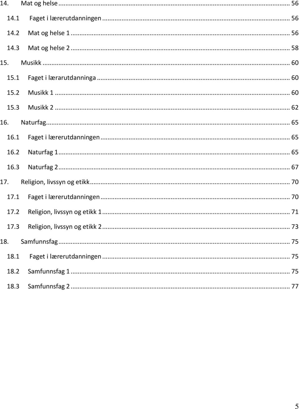 .. 65 16.3 Naturfag 2... 67 17. Religion, livssyn og etikk... 70 17.1 Faget i lærerutdanningen... 70 17.2 Religion, livssyn og etikk 1.