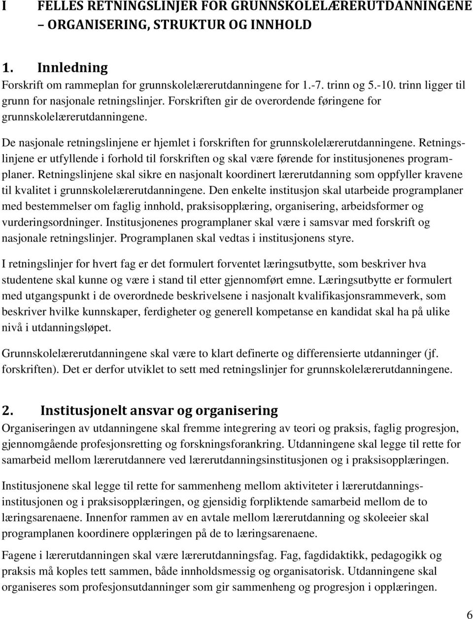 De nasjonale retningslinjene er hjemlet i forskriften for grunnskolelærerutdanningene. Retningslinjene er utfyllende i forhold til forskriften og skal være førende for institusjonenes programplaner.