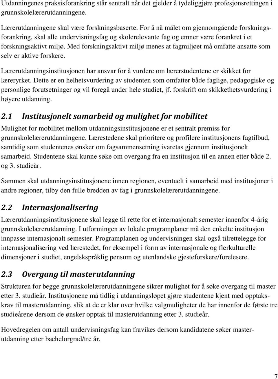 Med forskningsaktivt miljø menes at fagmiljøet må omfatte ansatte som selv er aktive forskere. Lærerutdanningsinstitusjonen har ansvar for å vurdere om lærerstudentene er skikket for læreryrket.