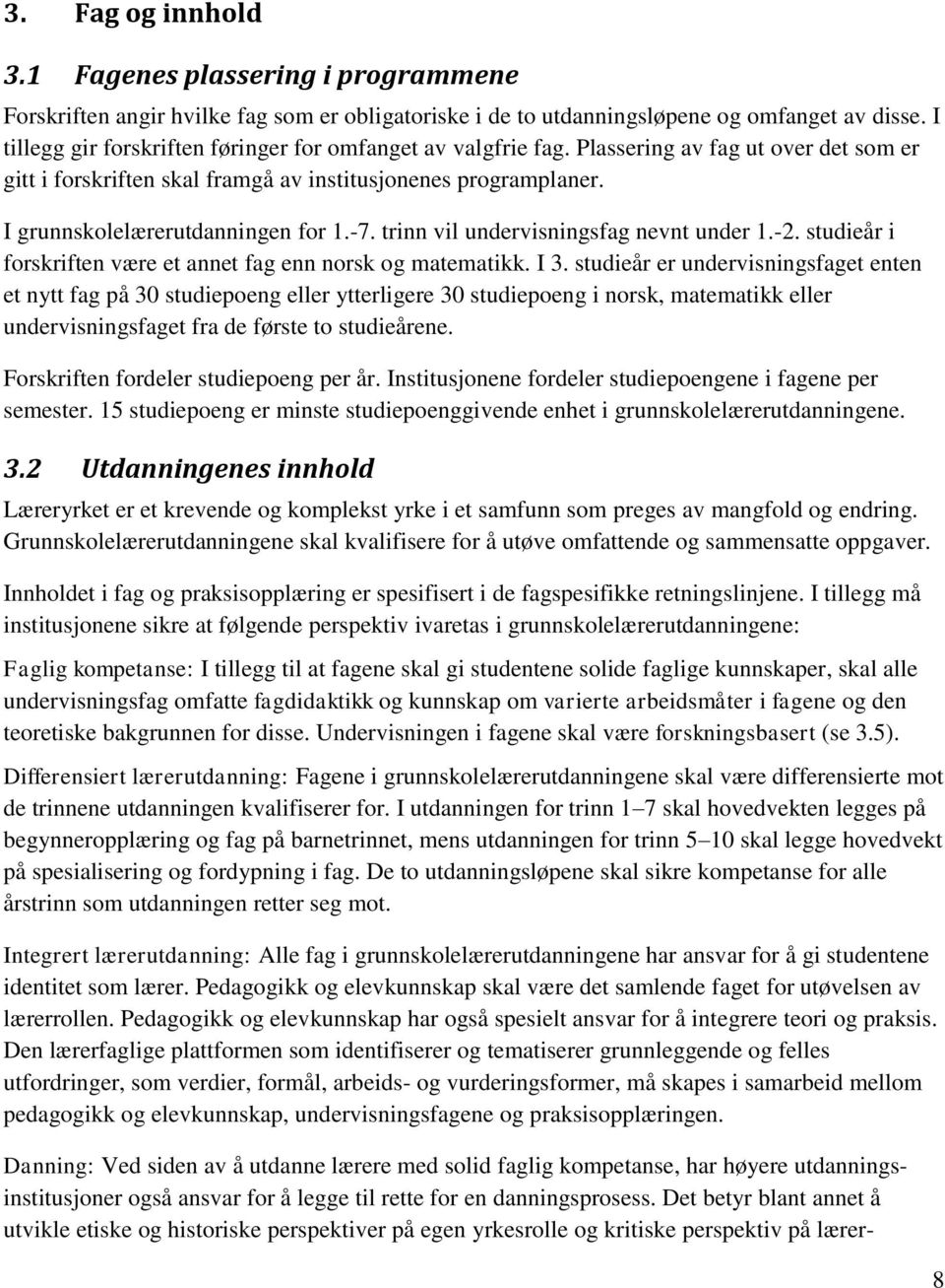 I grunnskolelærerutdanningen for 1.-7. trinn vil undervisningsfag nevnt under 1.-2. studieår i forskriften være et annet fag enn norsk og matematikk. I 3.