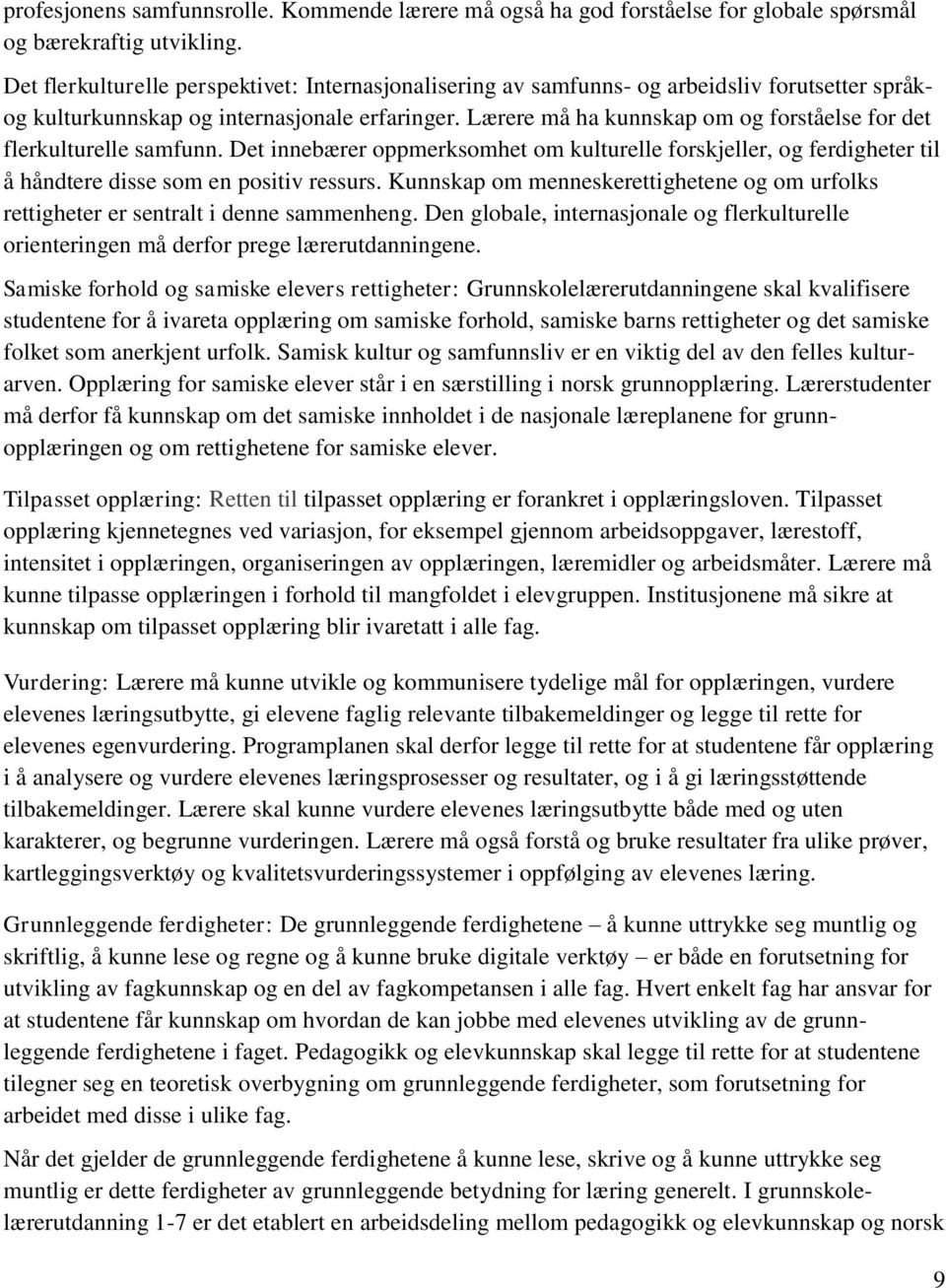 Lærere må ha kunnskap om og forståelse for det flerkulturelle samfunn. Det innebærer oppmerksomhet om kulturelle forskjeller, og ferdigheter til å håndtere disse som en positiv ressurs.