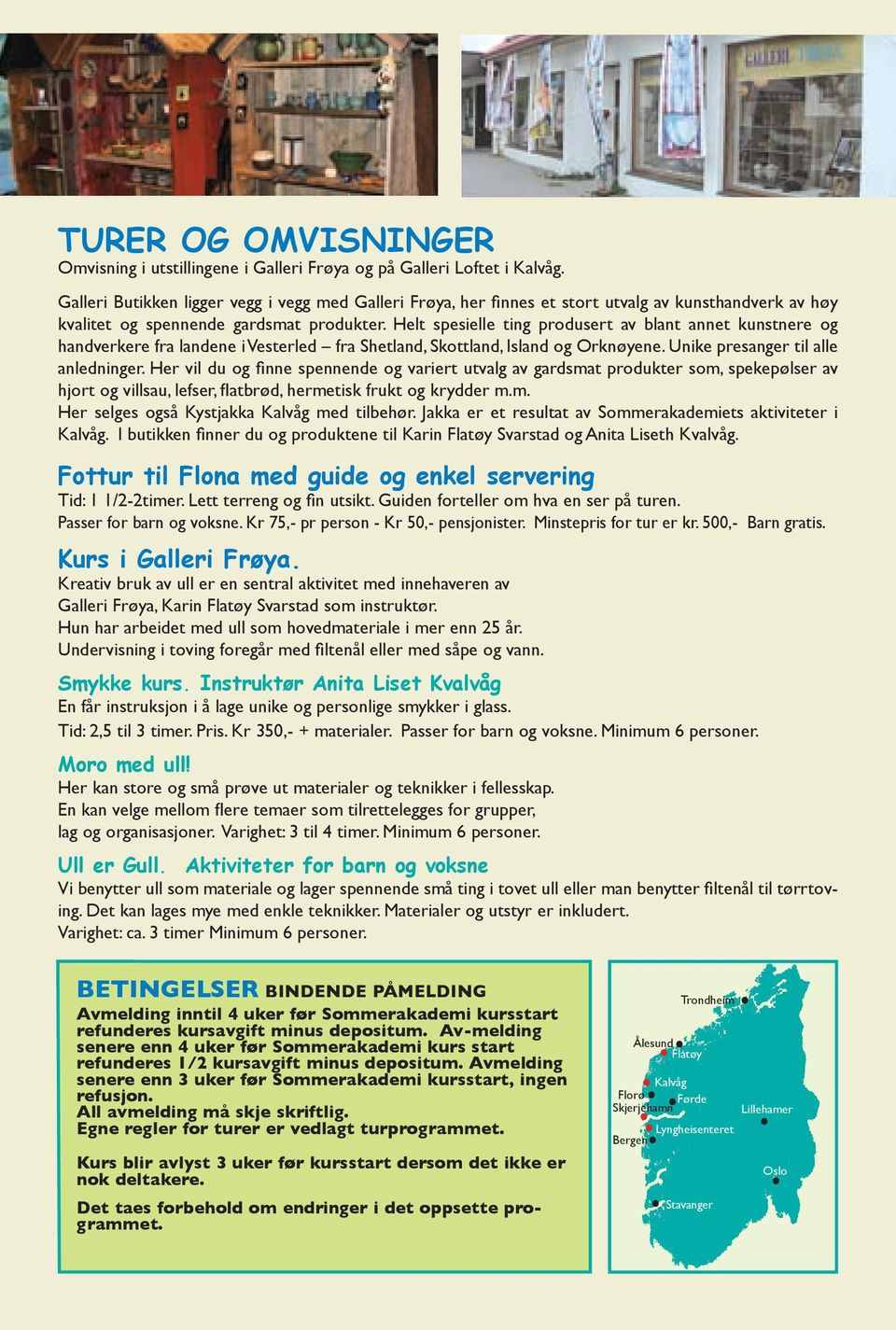 Helt spesielle ting produsert av blant annet kunstnere og Sommerakademiet kan i samarbeid med Bremanger kommune, handverkere fra landene i Vesterled fra Shetland, Skottland, Island og Orknøyene.