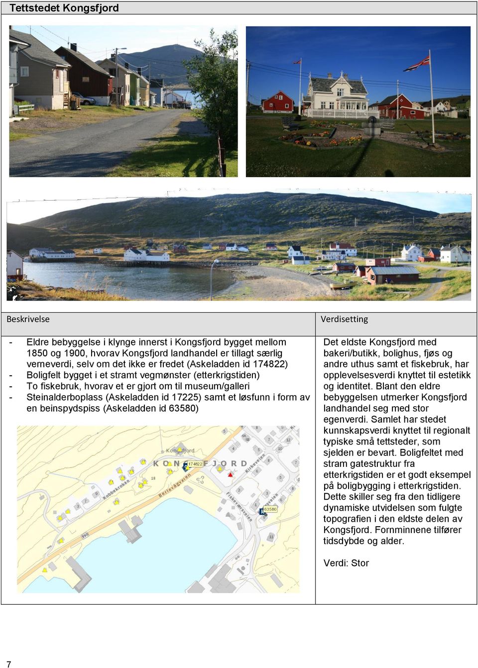 form av en beinspydspiss (Askeladden id 63580) Verdisetting Det eldste Kongsfjord med bakeri/butikk, bolighus, fjøs og andre uthus samt et fiskebruk, har opplevelsesverdi knyttet til estetikk og