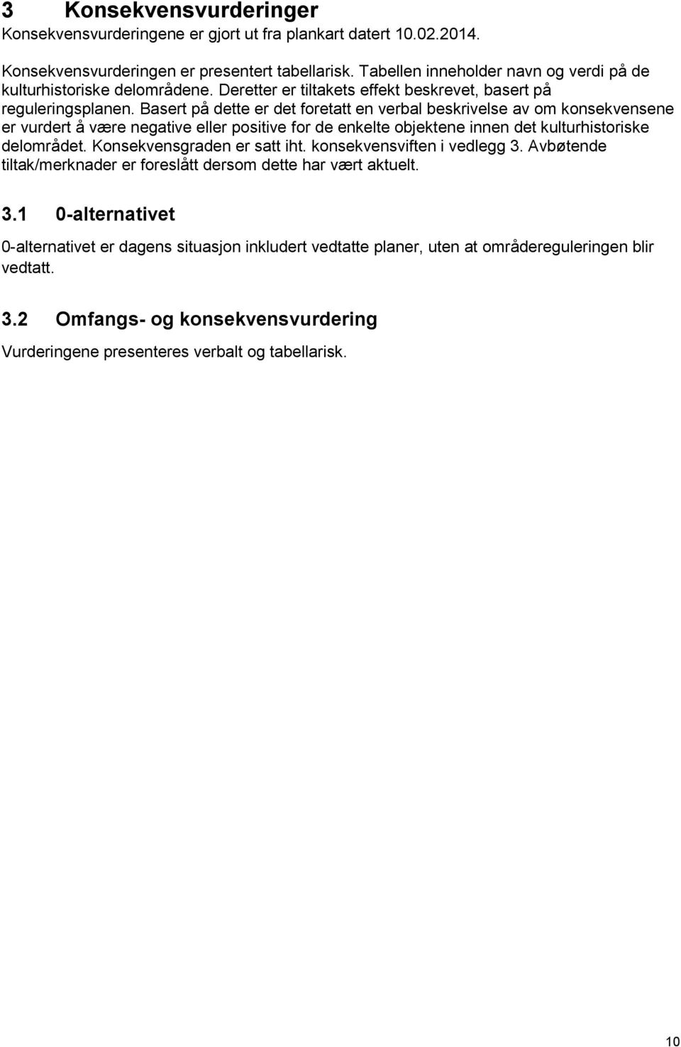 Basert på dette er det foretatt en verbal beskrivelse av om konsekvensene er vurdert å være negative eller positive for de enkelte objektene innen det kulturhistoriske delområdet.
