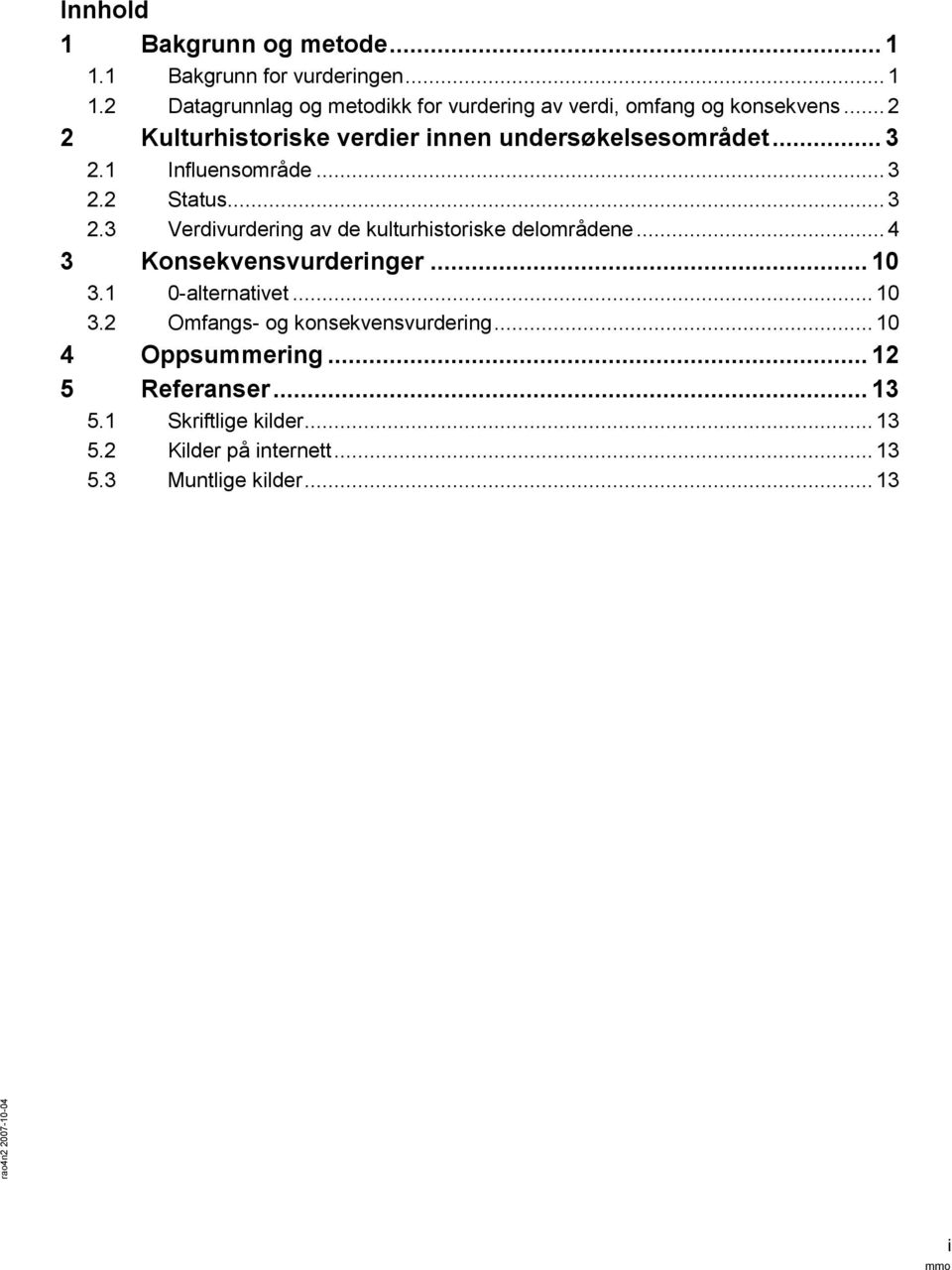 .. 4 3 Konsekvensvurderinger... 10 3.1 0-alternativet... 10 3.2 Omfangs- og konsekvensvurdering... 10 4 Oppsummering... 12 5 Referanser.