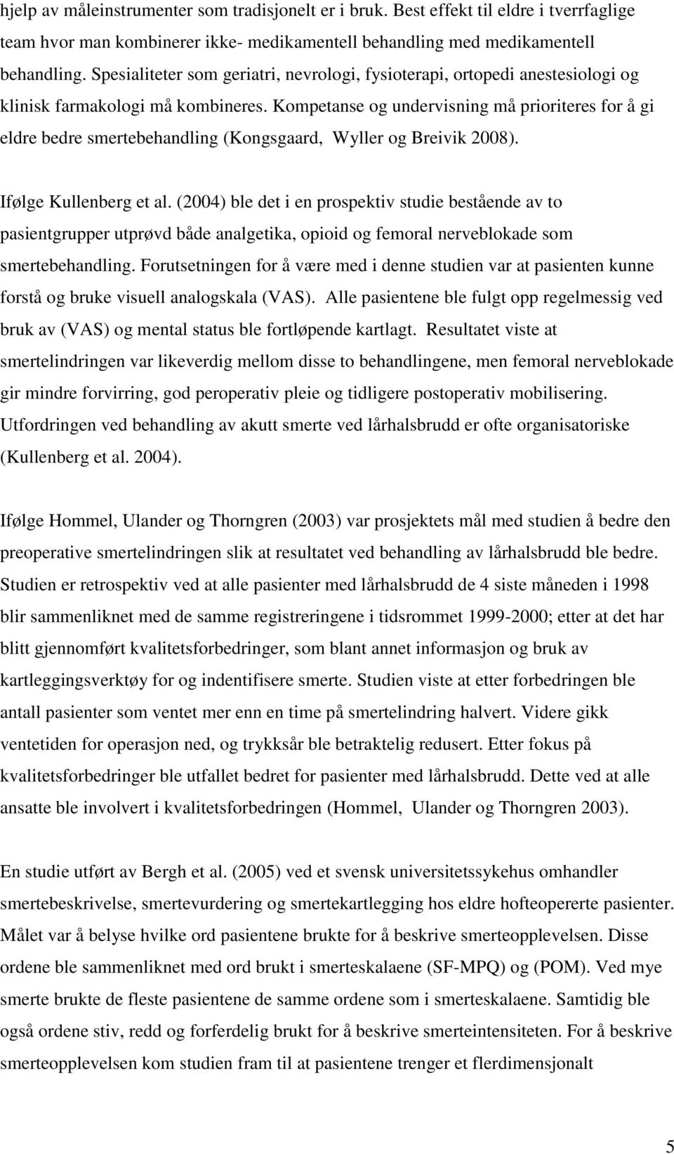 Kompetanse og undervisning må prioriteres for å gi eldre bedre smertebehandling (Kongsgaard, Wyller og Breivik 2008). Ifølge Kullenberg et al.