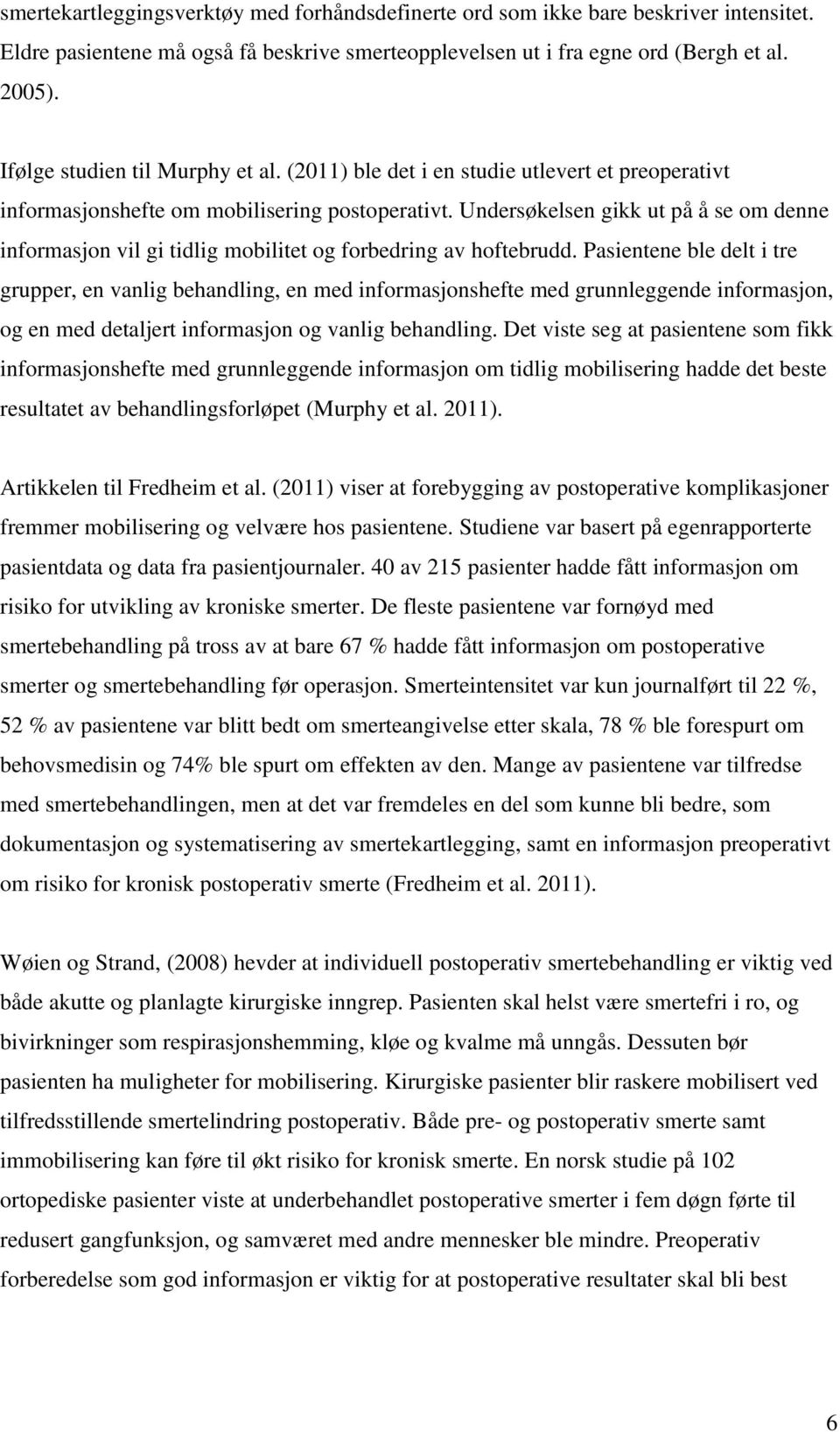 Undersøkelsen gikk ut på å se om denne informasjon vil gi tidlig mobilitet og forbedring av hoftebrudd.