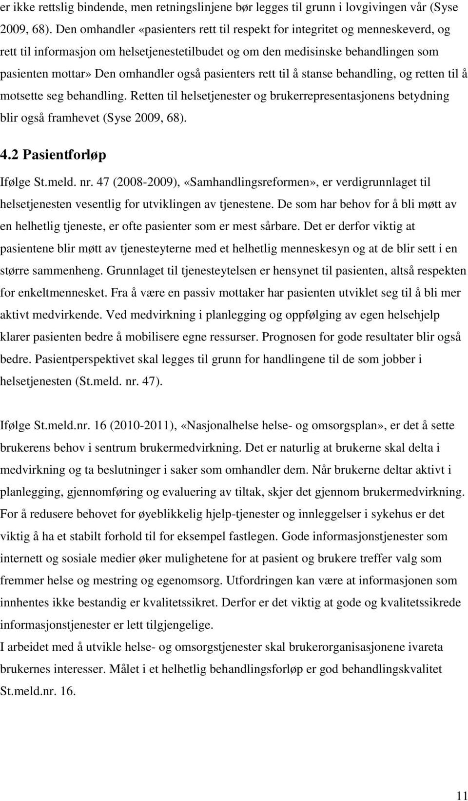 pasienters rett til å stanse behandling, og retten til å motsette seg behandling. Retten til helsetjenester og brukerrepresentasjonens betydning blir også framhevet (Syse 2009, 68). 4.