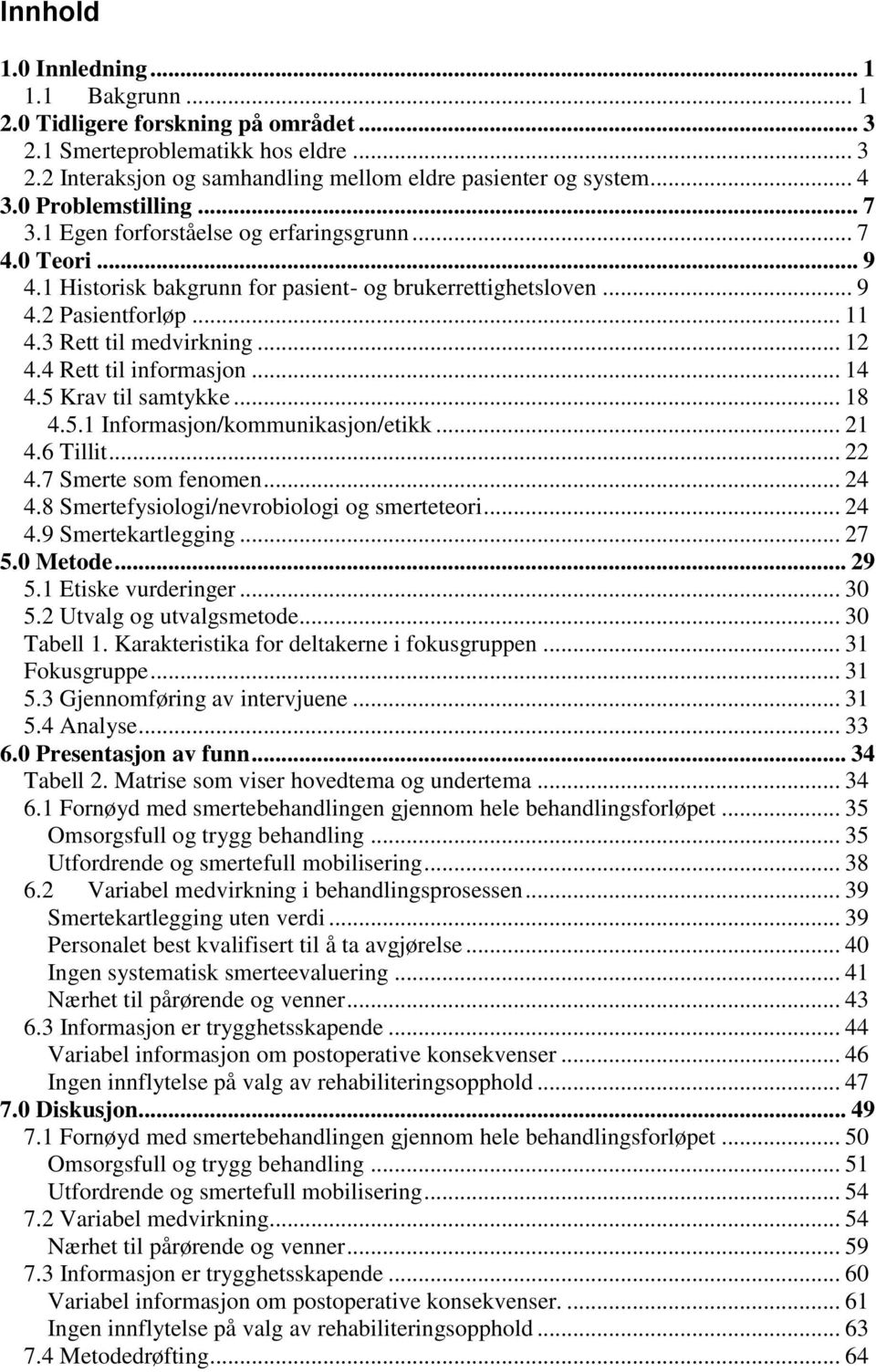 .. 12 4.4 Rett til informasjon... 14 4.5 Krav til samtykke... 18 4.5.1 Informasjon/kommunikasjon/etikk... 21 4.6 Tillit... 22 4.7 Smerte som fenomen... 24 4.