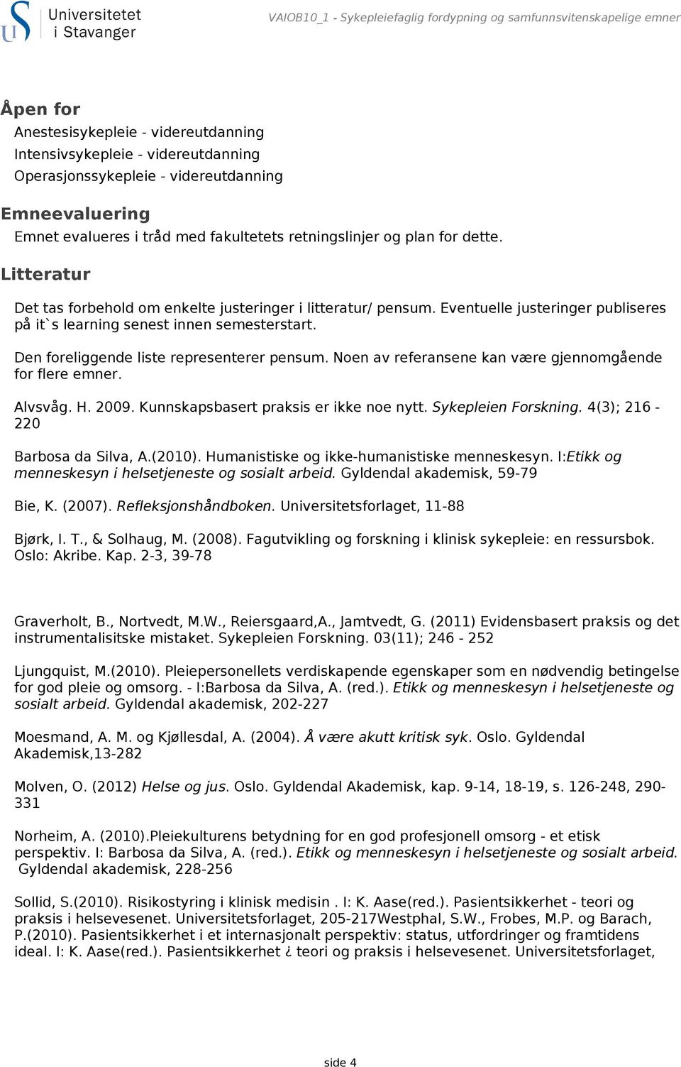 Eventuelle justeringer publiseres på it`s learning senest innen semesterstart. Den foreliggende liste representerer pensum. Noen av referansene kan være gjennomgående for flere emner. Alvsvåg. H.