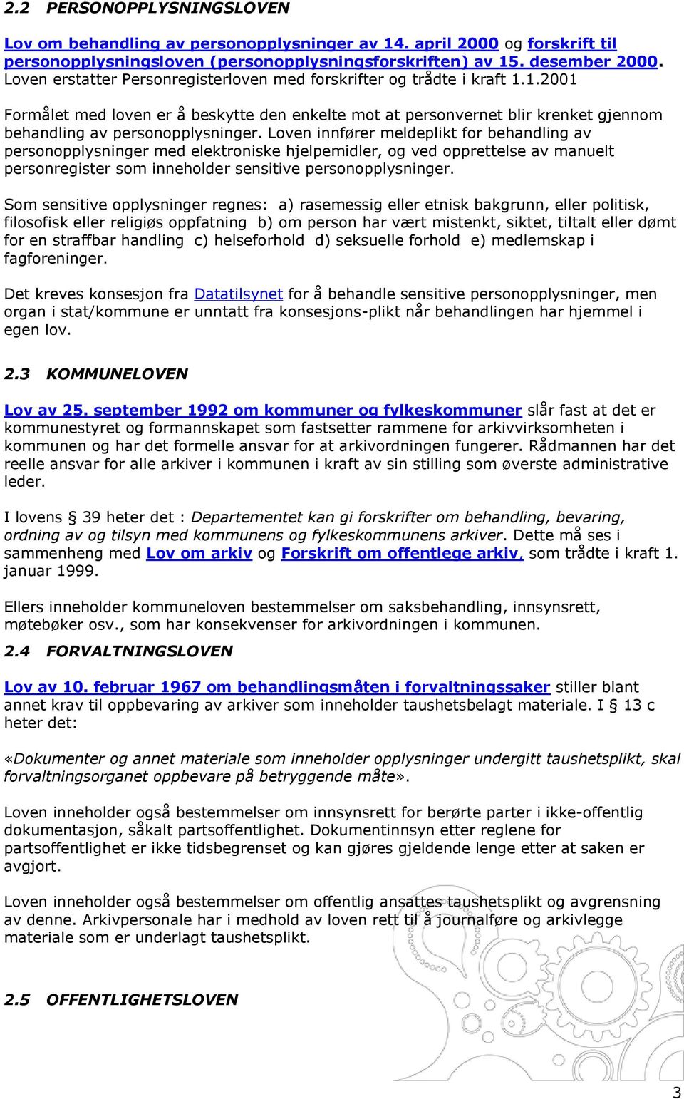 Loven innfører meldeplikt for behandling av personopplysninger med elektroniske hjelpemidler, og ved opprettelse av manuelt personregister som inneholder sensitive personopplysninger.