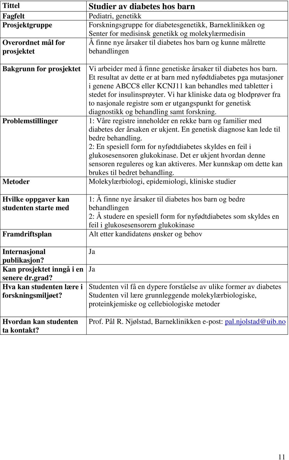 Et resultat av dette er at barn med nyfødtdiabetes pga mutasjoner i genene ABCC8 eller KCNJ11 kan behandles med tabletter i stedet for insulinsprøyter.