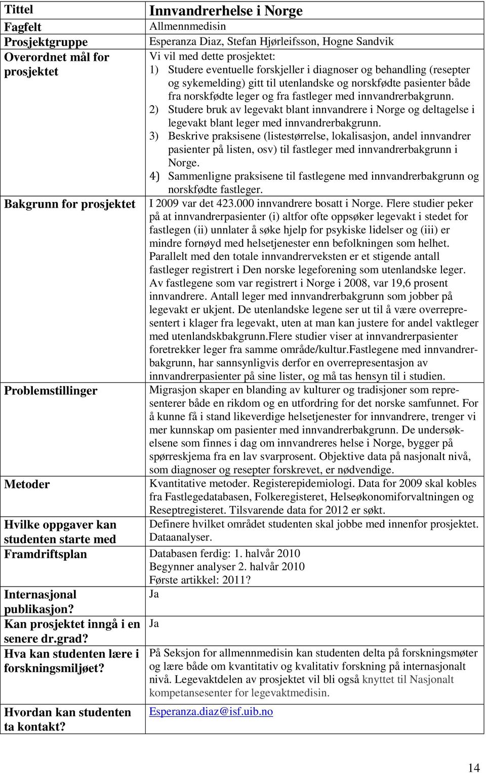 2) Studere bruk av legevakt blant innvandrere i Norge og deltagelse i legevakt blant leger med innvandrerbakgrunn.