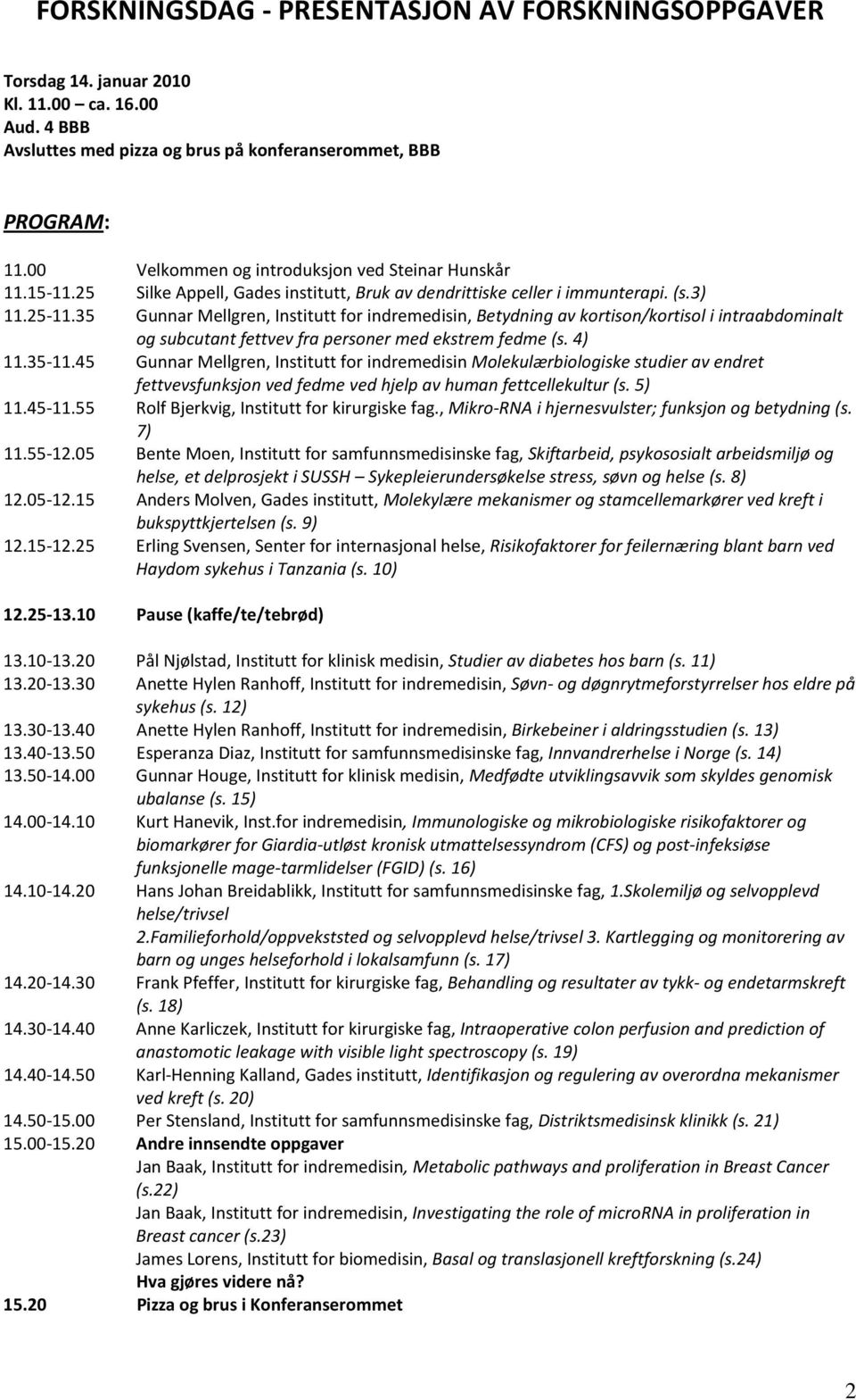 35 Gunnar Mellgren, Institutt for indremedisin, Betydning av kortison/kortisol i intraabdominalt og subcutant fettvev fra personer med ekstrem fedme (s. 4) 11.35-11.