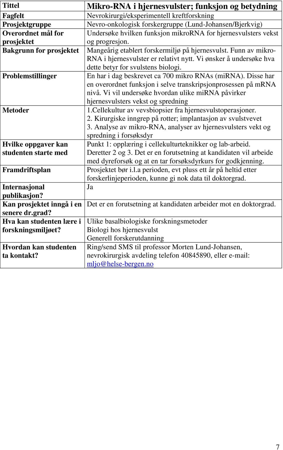 Vi ønsker å undersøke hva dette betyr for svulstens biologi. En har i dag beskrevet ca 700 mikro RNAs (mirna). Disse har en overordnet funksjon i selve transkripsjonprosessen på mrna nivå.