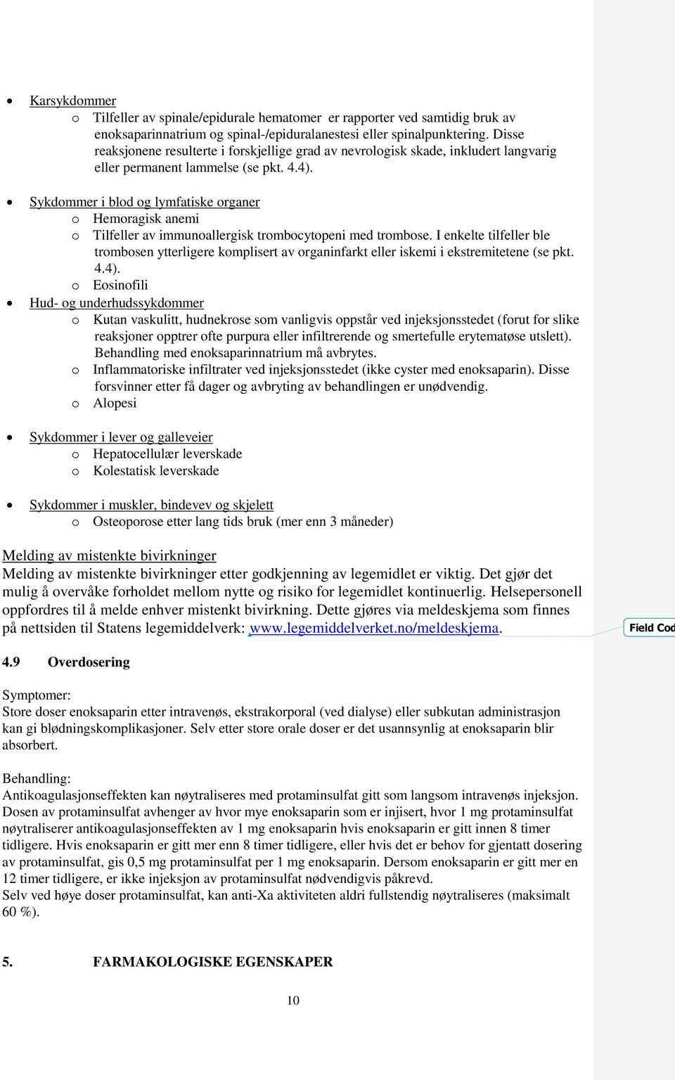 Sykdommer i blod og lymfatiske organer o Hemoragisk anemi o Tilfeller av immunoallergisk trombocytopeni med trombose.