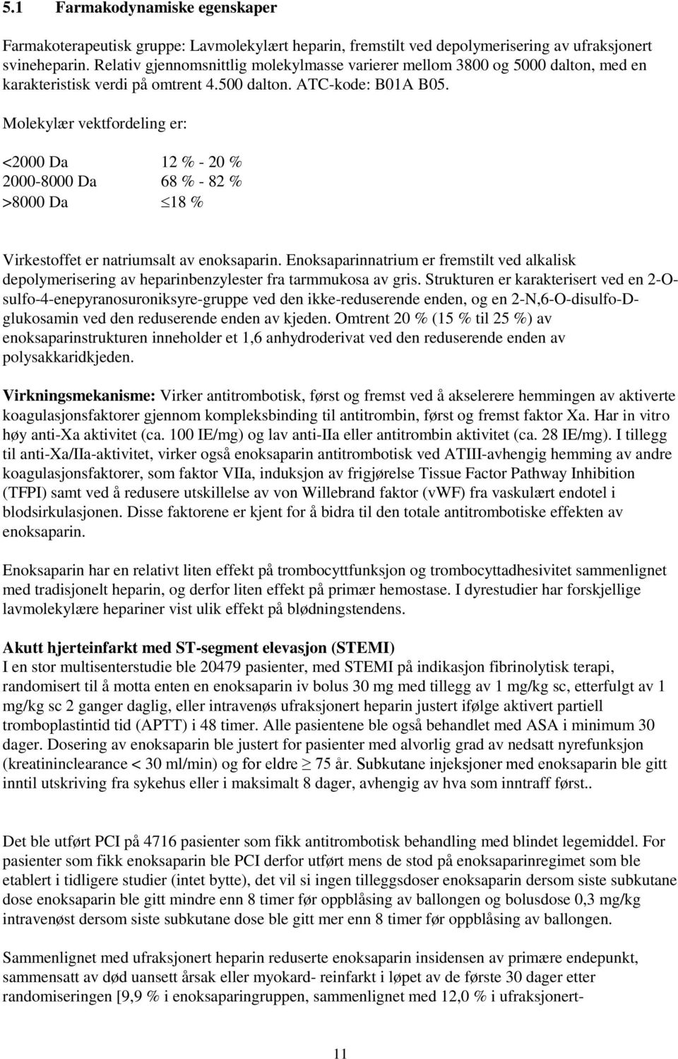 Molekylær vektfordeling er: <2000 Da 12 % - 20 % 2000-8000 Da 68 % - 82 % >8000 Da 18 % Virkestoffet er natriumsalt av enoksaparin.