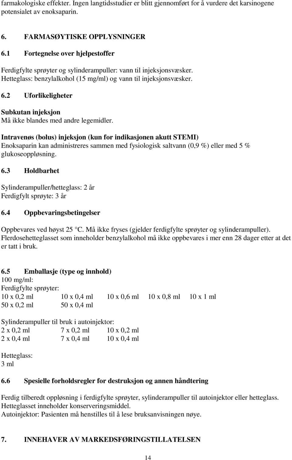 2 Uforlikeligheter Subkutan injeksjon Må ikke blandes med andre legemidler.