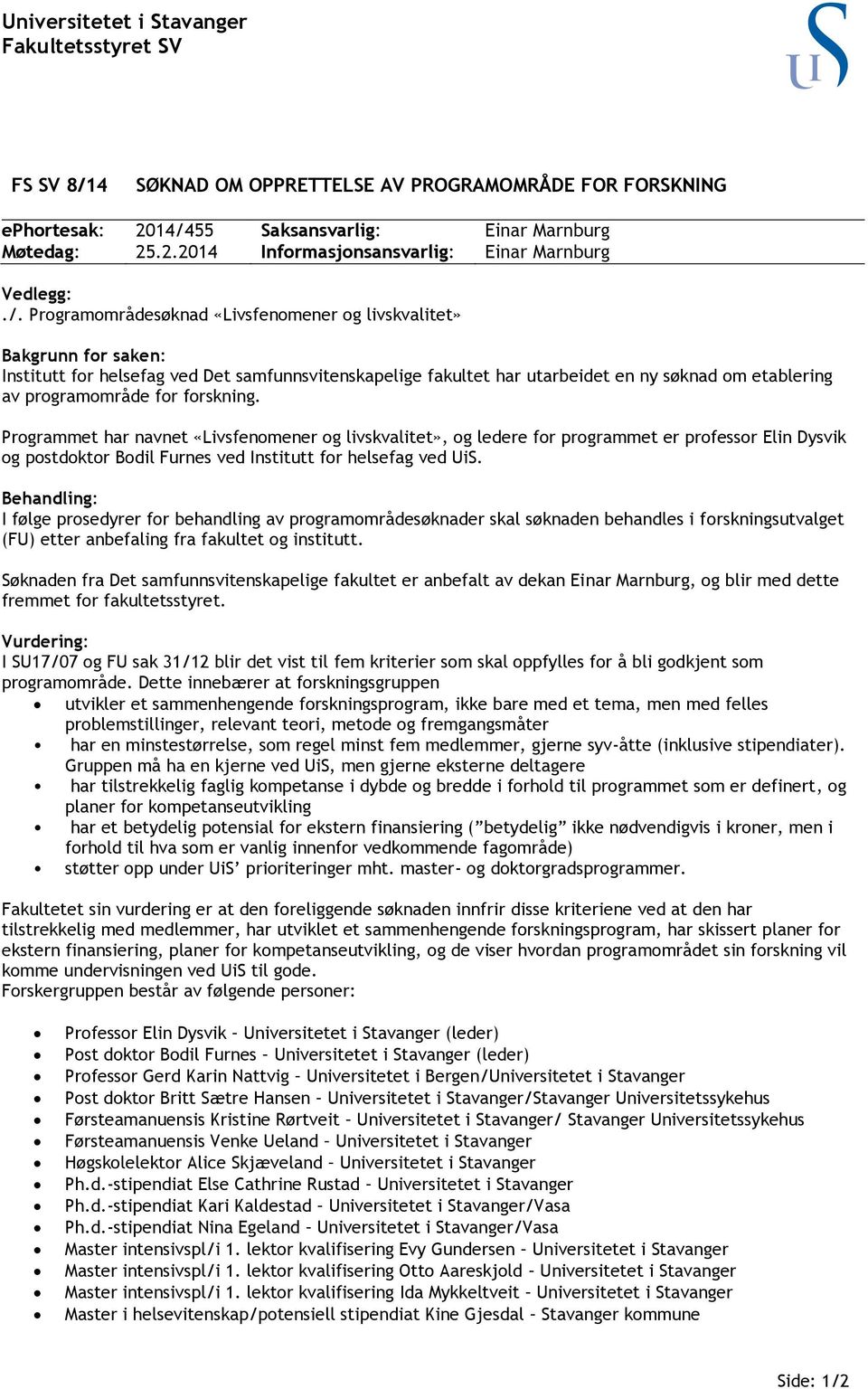 for forskning. Programmet har navnet «Livsfenomener og livskvalitet», og ledere for programmet er professor Elin Dysvik og postdoktor Bodil Furnes ved Institutt for helsefag ved UiS.