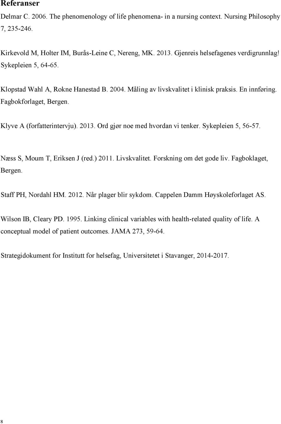 Klyve A (forfatterintervju). 2013. Ord gjør noe med hvordan vi tenker. Sykepleien 5, 56-57. Næss S, Moum T, Eriksen J (red.) 2011. Livskvalitet. Forskning om det gode liv. Fagboklaget, Bergen.