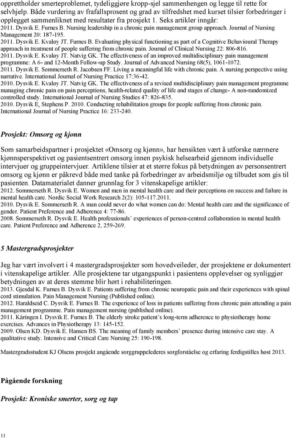 Nursing leadership in a chronic pain management group approach. Journal of Nursing Management 20: 187-195. 2011. Dysvik E. Kvaløy JT. Furnes B.