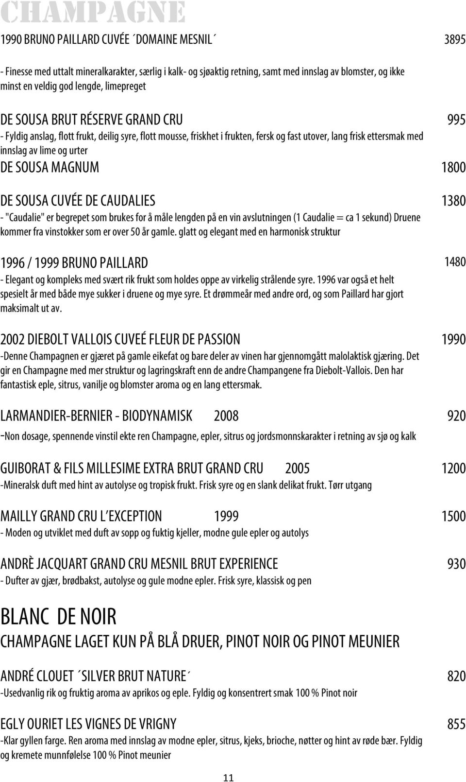 SOUSA MAGNUM 1800 DE SOUSA CUVÉE DE CAUDALIES 1380 - "Caudalie" er begrepet som brukes for å måle lengden på en vin avslutningen (1 Caudalie = ca 1 sekund) Druene kommer fra vinstokker som er over 50