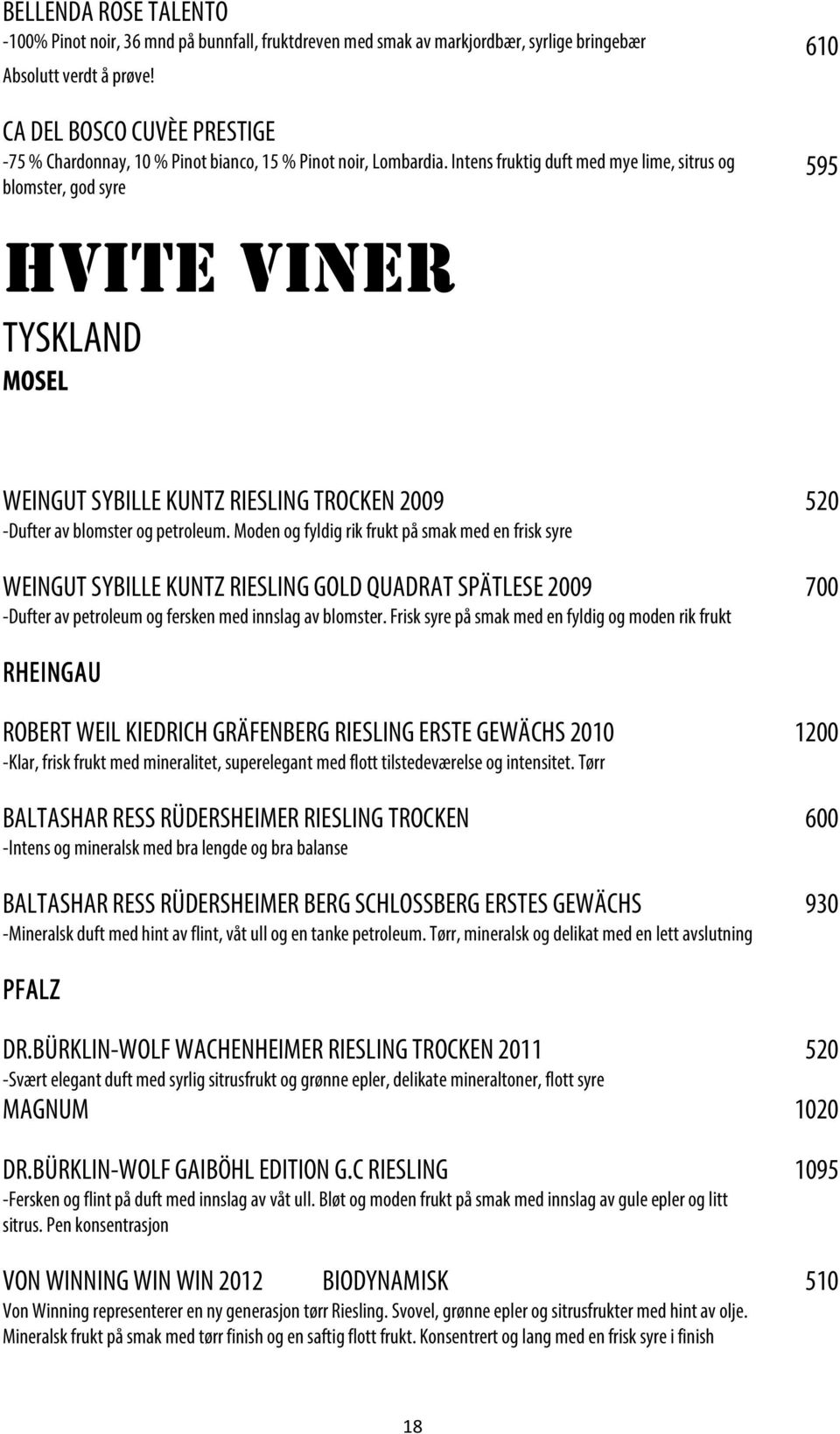 Intens fruktig duft med mye lime, sitrus og blomster, god syre 595 HVITE VINER TYSKLAND MOSEL WEINGUT SYBILLE KUNTZ RIESLING TROCKEN 2009 520 -Dufter av blomster og petroleum.