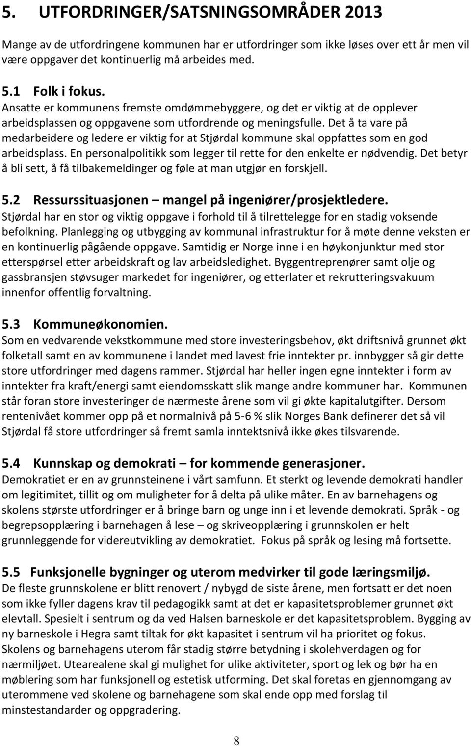 Det å ta vare på medarbeidere og ledere er viktig for at Stjørdal kommune skal oppfattes som en god arbeidsplass. En personalpolitikk som legger til rette for den enkelte er nødvendig.