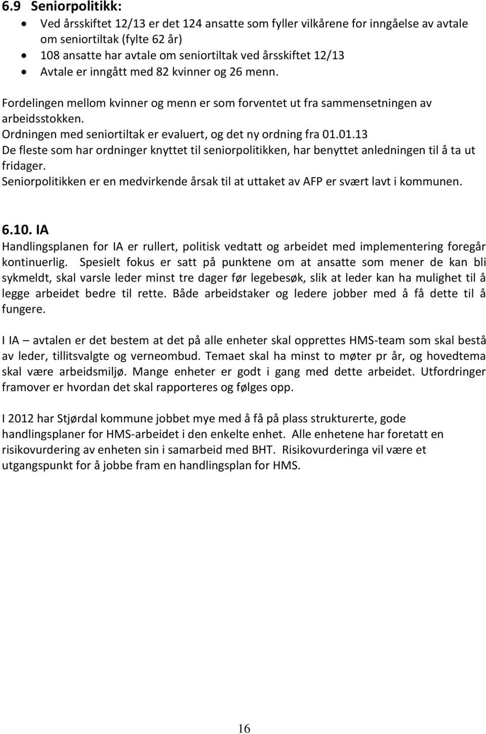 Ordningen med seniortiltak er evaluert, og det ny ordning fra 01.01.13 De fleste som har ordninger knyttet til seniorpolitikken, har benyttet anledningen til å ta ut fridager.