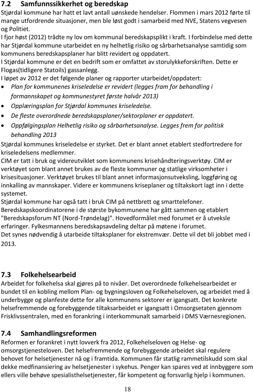 I forbindelse med dette har Stjørdal kommune utarbeidet en ny helhetlig risiko og sårbarhetsanalyse samtidig som kommunens beredskapsplaner har blitt revidert og oppdatert.