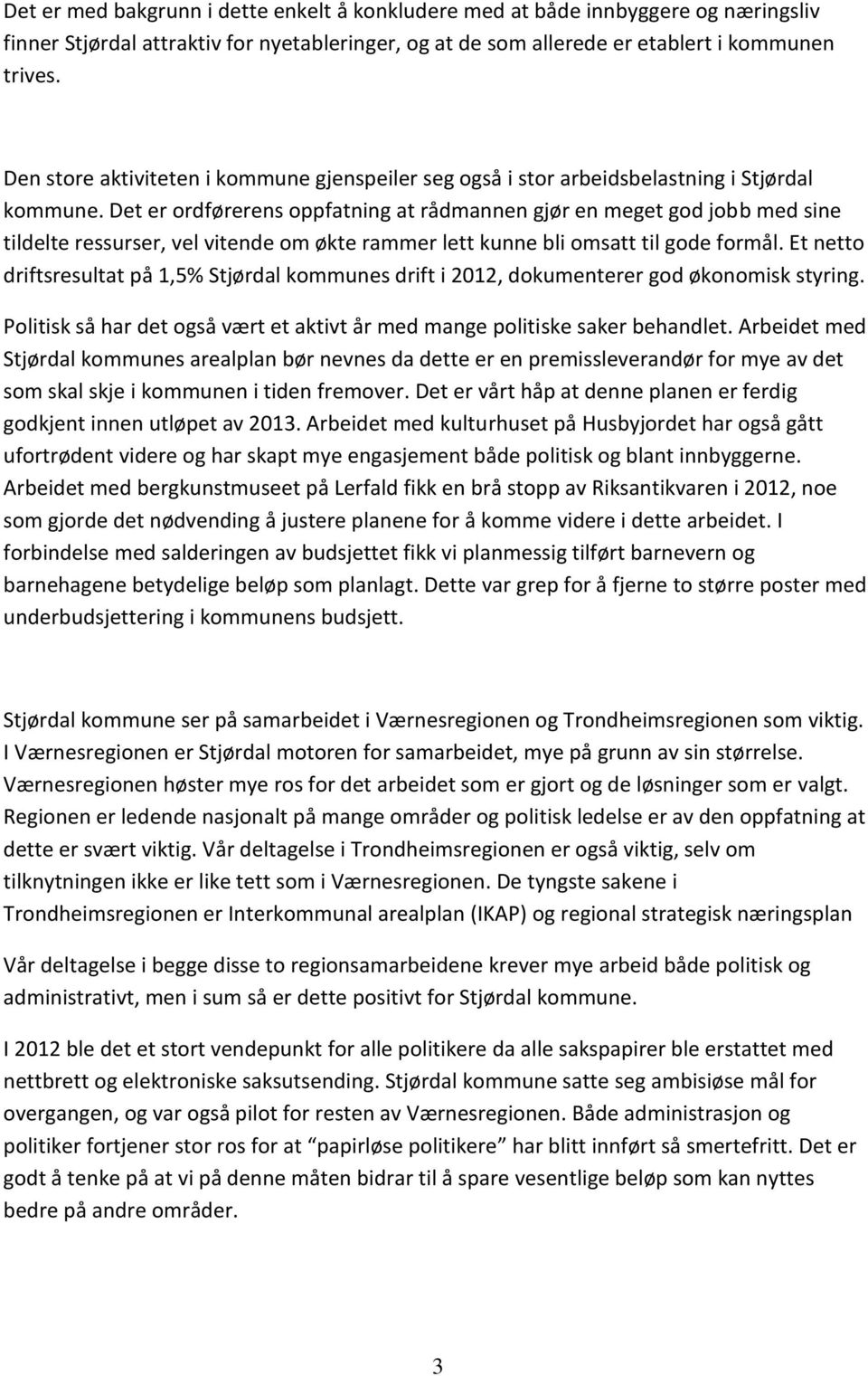 Det er ordførerens oppfatning at rådmannen gjør en meget god jobb med sine tildelte ressurser, vel vitende om økte rammer lett kunne bli omsatt til gode formål.