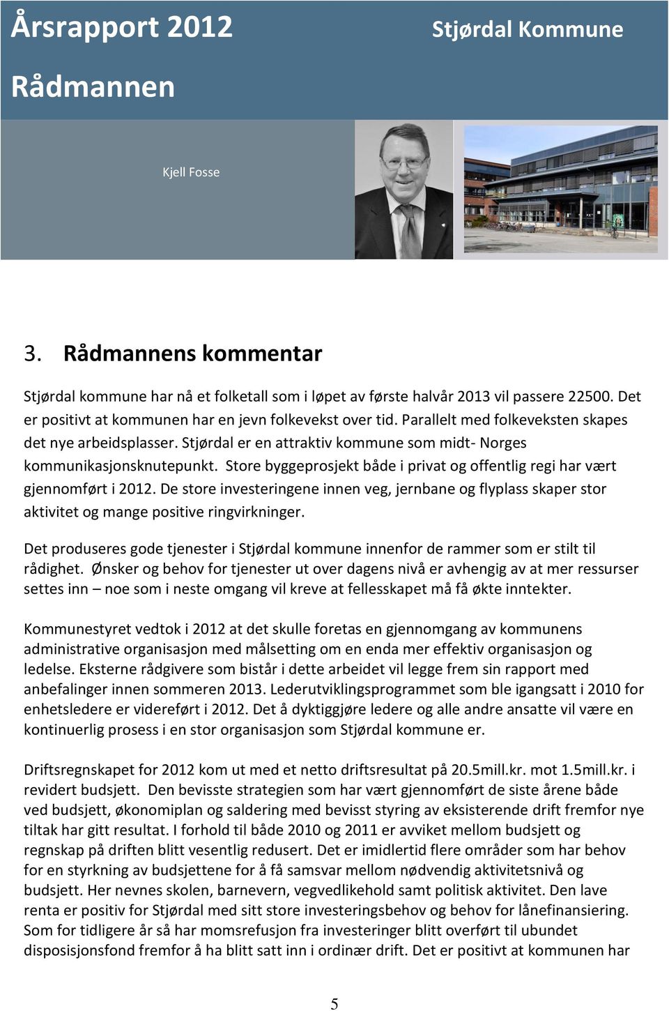 Store byggeprosjekt både i privat og offentlig regi har vært gjennomført i 2012. De store investeringene innen veg, jernbane og flyplass skaper stor aktivitet og mange positive ringvirkninger.