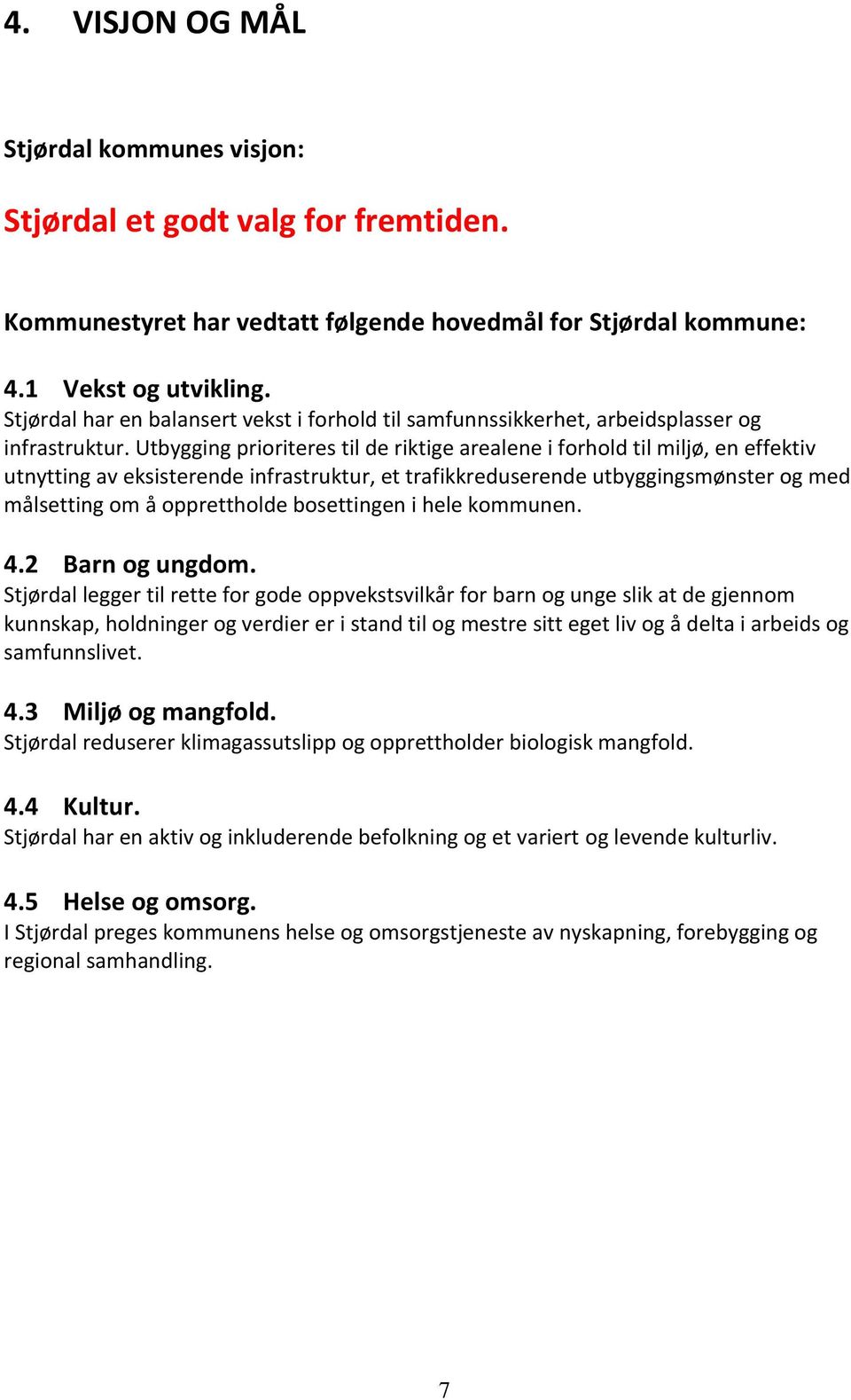 Utbygging prioriteres til de riktige arealene i forhold til miljø, en effektiv utnytting av eksisterende infrastruktur, et trafikkreduserende utbyggingsmønster og med målsetting om å opprettholde