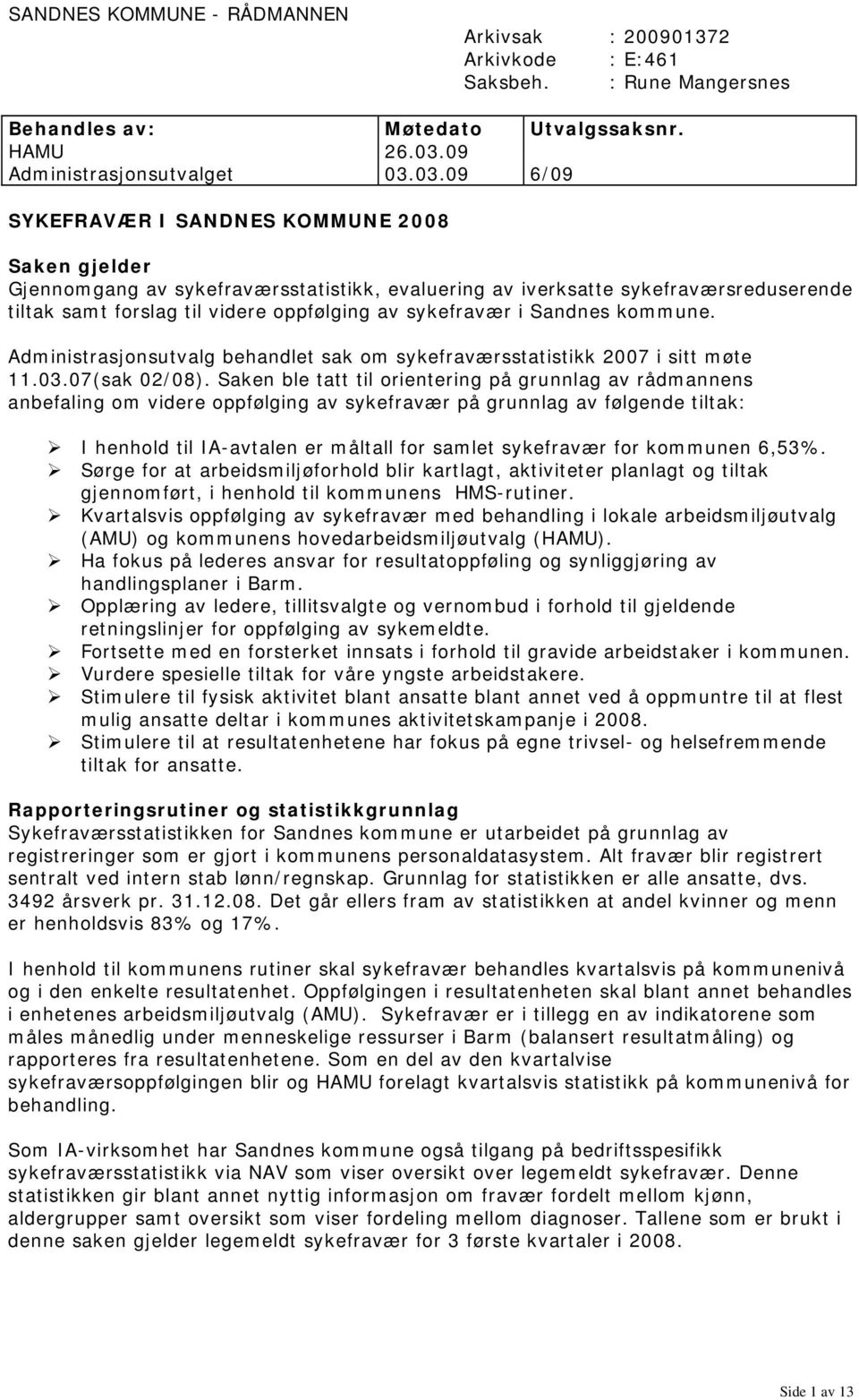 03.09 6/09 SYKEFRAVÆR I SANDNES KOMMUNE 2008 Saken gjelder Gjennomgang av sykefraværsstatistikk, evaluering av iverksatte sykefraværsreduserende tiltak samt forslag til videre oppfølging av