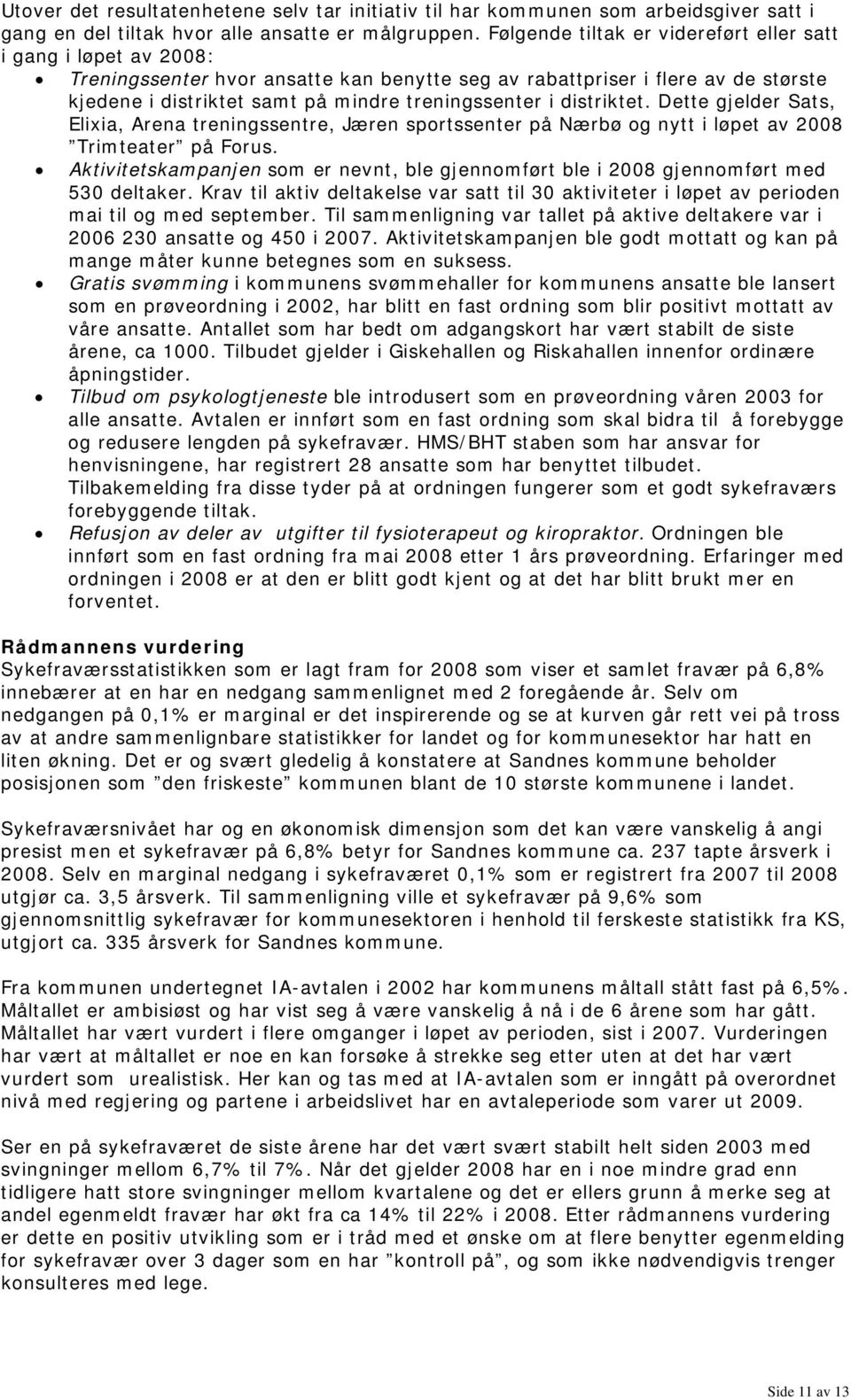 distriktet. Dette gjelder Sats, Elixia, Arena treningssentre, Jæren sportssenter på Nærbø og nytt i løpet av 2008 Trimteater på Forus.