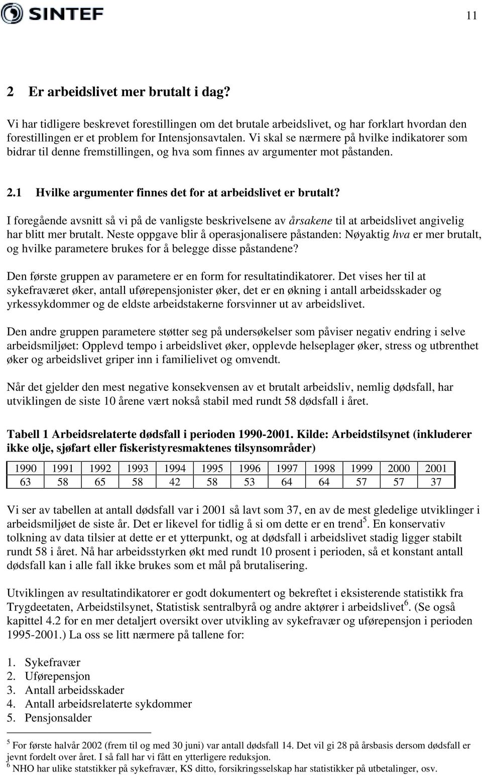 I foregående avsnitt så vi på de vanligste beskrivelsene av årsakene til at arbeidslivet angivelig har blitt mer brutalt.